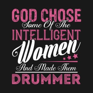 God Chose Some of the Intelligent Women and Made Them Drummer T-Shirt