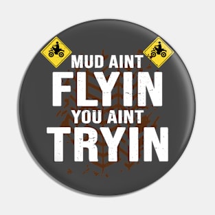 If Mud Aint Flying You Aint Trying Pin