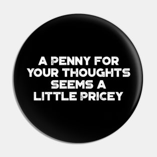 A Penny For Your Thoughts Seems A Little Pricey Funny Vintage Retro (White) Pin