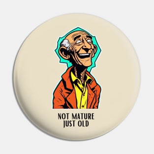 I'm not mature, I'm just old! Pin