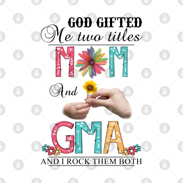 Vintage God Gifted Me Two Titles Mom And Gma Wildflower Hands Sunflower Happy Mothers Day by KIMIKA