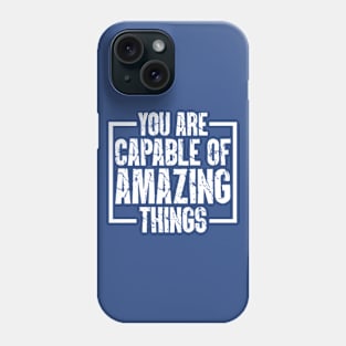 You Are Capable Of Amazing Things Phone Case