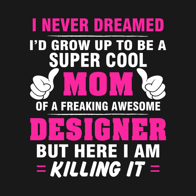 DESIGNER Mom  – Super Cool Mom Of Freaking Awesome DESIGNER by rhettreginald