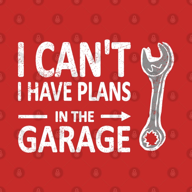 I CAN'T I Have PLANS in the GARAGE Mechanic Plumber White by French Salsa