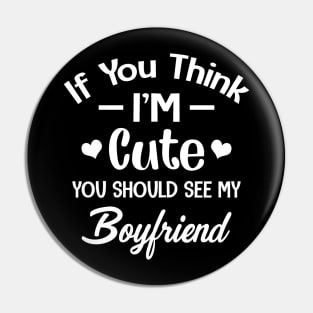 If You Think I'm Cute You Should See My Boyfriend Pin