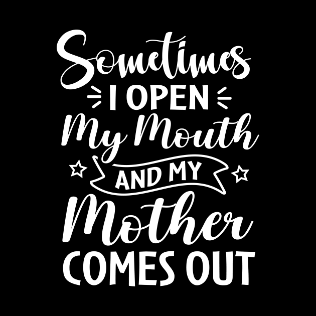 Sometimes I Open My Mouth and My Mother Comes Out by TheDesignDepot