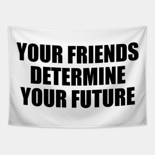 Your friends determine your future Tapestry