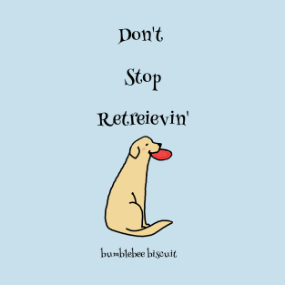 Don't Stop Retrievin' by Bumblebee Biscuit T-Shirt