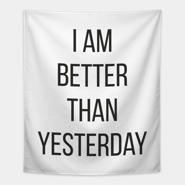 I Am Better Than Yesterday