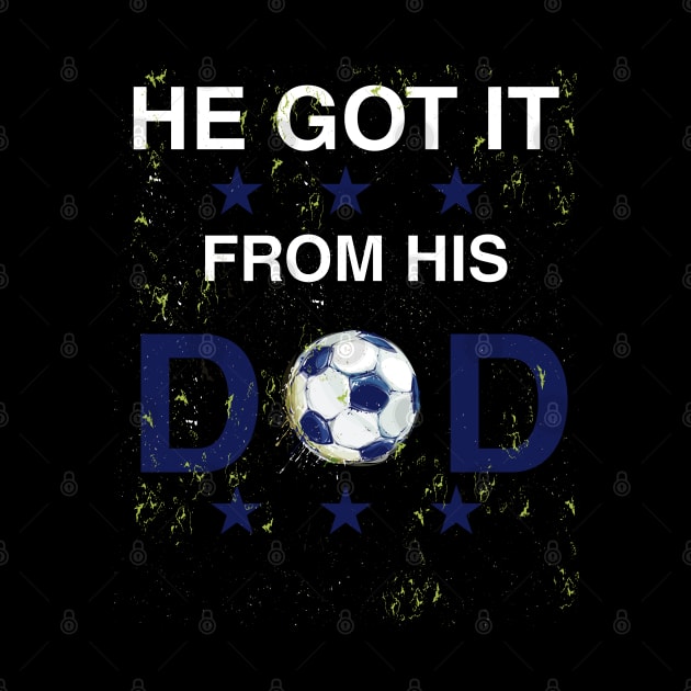 He Got It From His Dad Funny Soccer Dad Player Gift For Dad Sports Dad Lover Fathers Day by parody