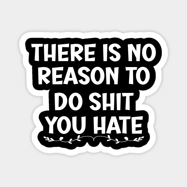 There is No Reason To Do Shit You Hate Magnet by SavageArt ⭐⭐⭐⭐⭐