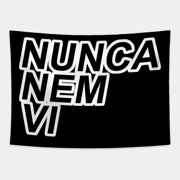 Nunca Nem Vi Meme Quote Arazzo Teepublic It