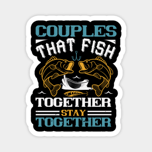 Couples that fish together stay together Magnet