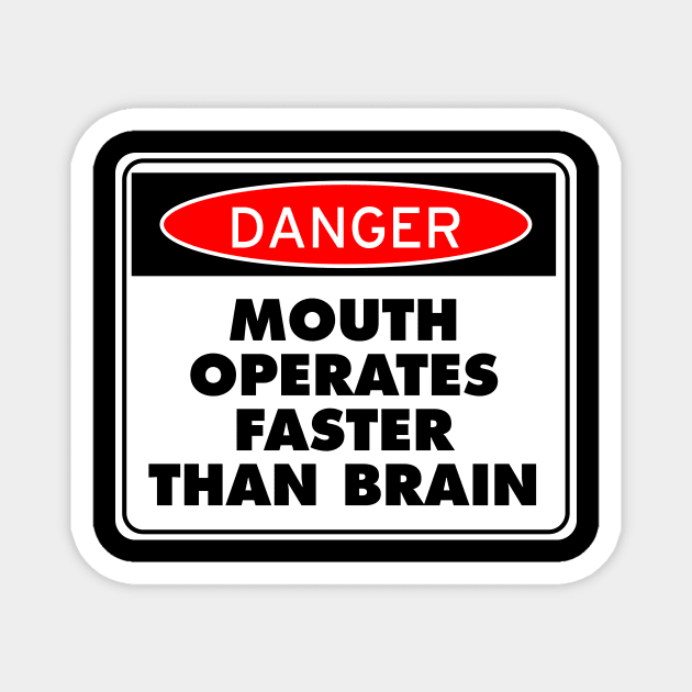 Danger! Mouth Operates Faster Than Brain Magnet by drummingco