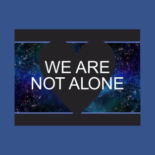 We Are Not Alone T-Shirt