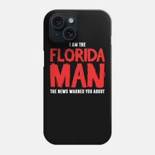 I Am The Florida Man The News Warned You About Phone Case