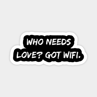 Who needs love? Got WiFi. A Sarcastic Valentines Day Quote Magnet