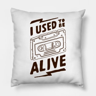 I used tobe Alive Pillow