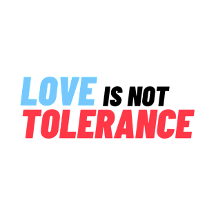 Love is not Tolerance T-Shirt