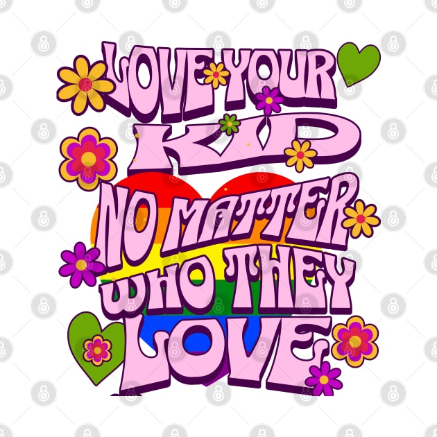Pride Month Love Your Kid No Matter Who They Love by SmoothVez Designs