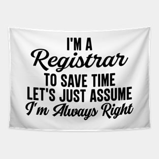 I'm A Registrar To Save Time Let's Just Assume I'm Always Right Tapestry