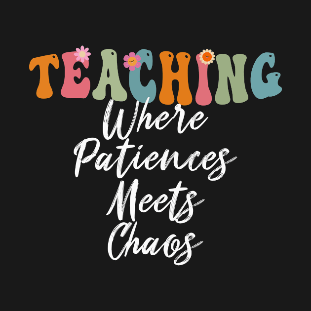 Teaching: Where Patience Meets Chaos - Teacher's Day by Rishirt