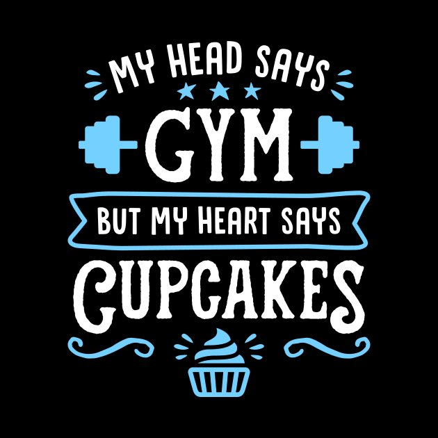 My Head Says Gym But My Heart Says Cupcakes (Typography) by brogressproject