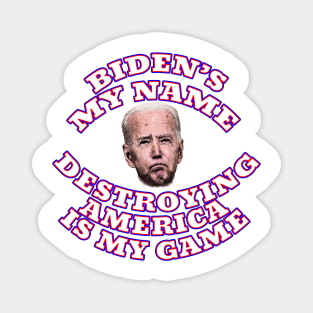 BIDEN'S MY NAME DESTROYING AMERICA IS MY GAME Magnet