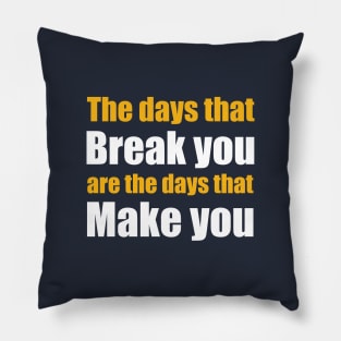 The days that Break you are the days that Make you Pillow