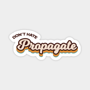 Don't Hate Propagate Magnet