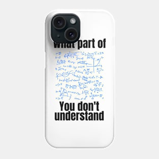 What part of you don't understand Phone Case