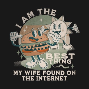 I'm The Best Thing My Wife Found On The Internet T-Shirt