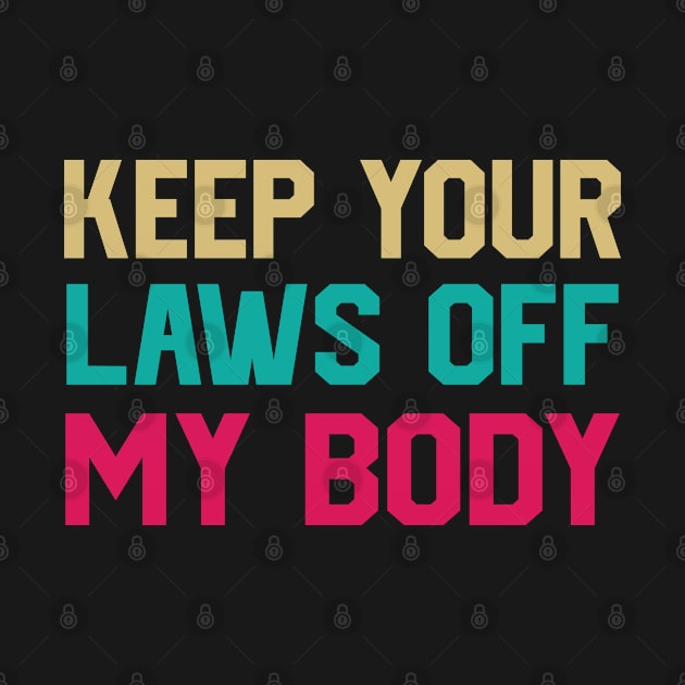 Keep Your Laws Off My Body Women’s Pro-Choice by koolteas