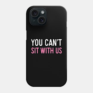 You Cant Sit With Us Sarcasm Humor Phone Case