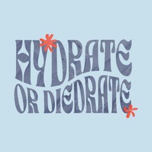 HYDRATE OR DIEDRATE! T-Shirt