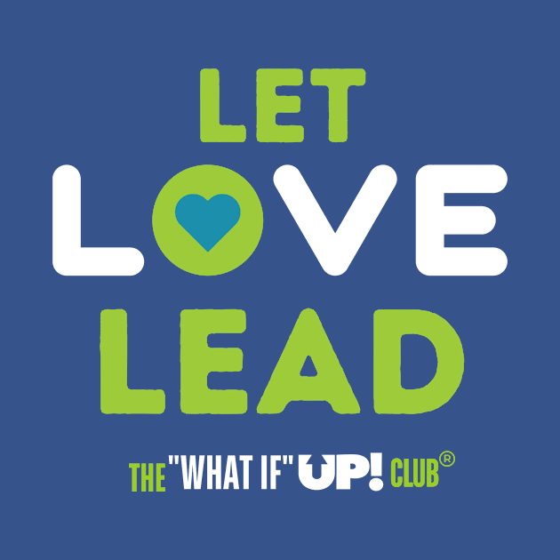 Let Love Lead - The What If UP Club by TheWhatIfUPClub