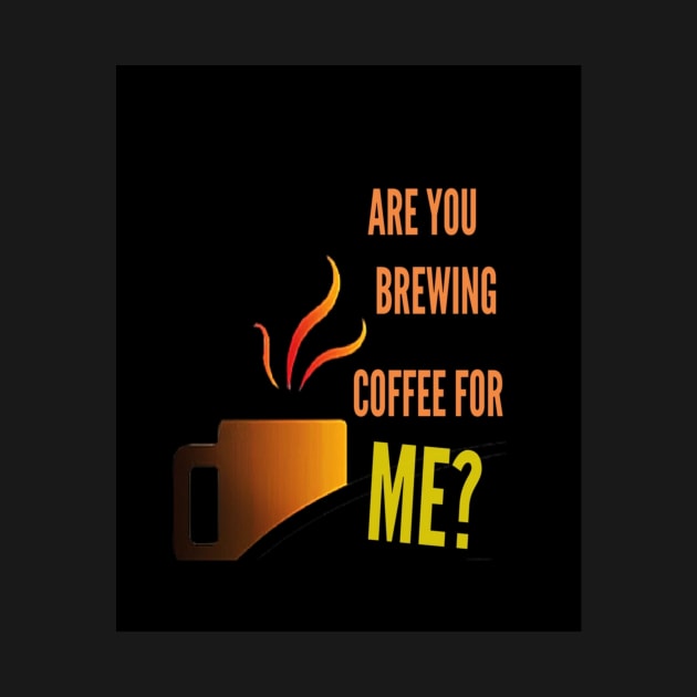 Are you brewing coffee for me - caffeine funny quotes by engmaidlao