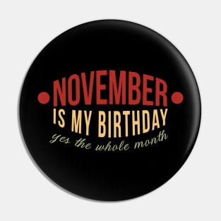 November Is My Birthday Month Yes The Whole Month Funny Pin