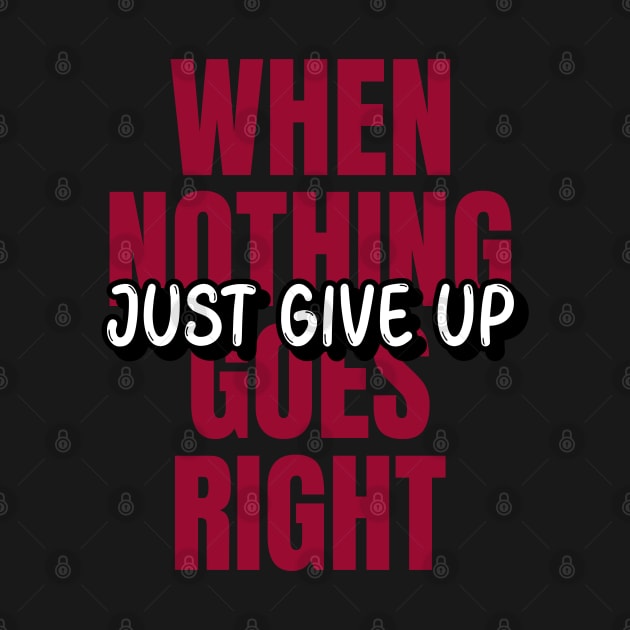 When Nothing Goes Right, Just Give Up by Malficious Designs