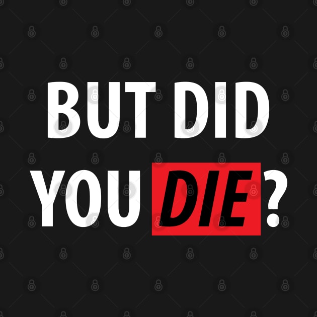 But Did You Die? Sarcasm Saying by Dirt Bike Gear