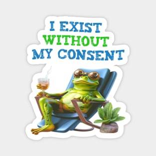 I exist without my consent Magnet