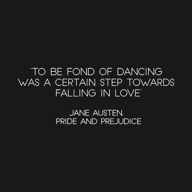 “To Be Fond of Dancing Was A Certain Step Towards Falling In Love” - Jane Austen, Pride and Prejudice (White) by nkZarger08