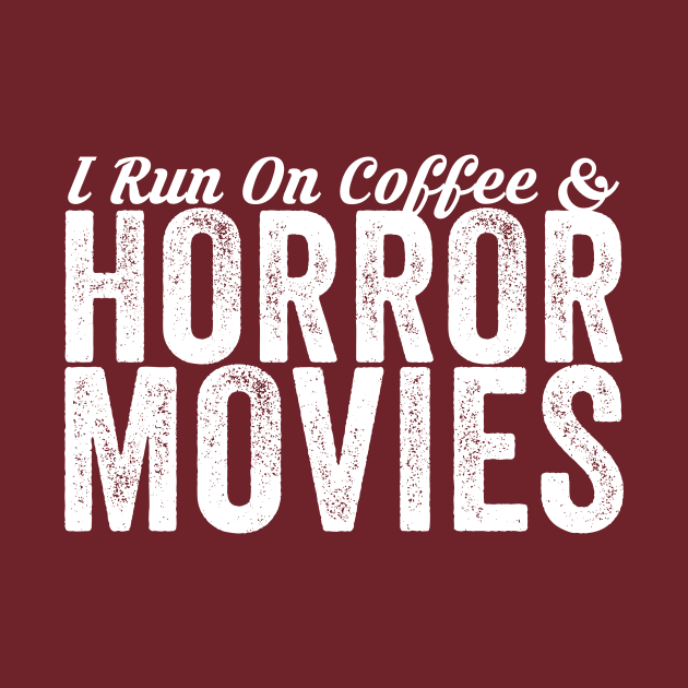 I Run On Coffee And Horror Movies by Horisondesignz