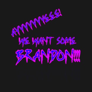 We Want Some Brandon!!! T-Shirt