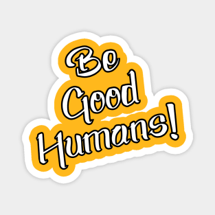 Be Good Humans Magnet
