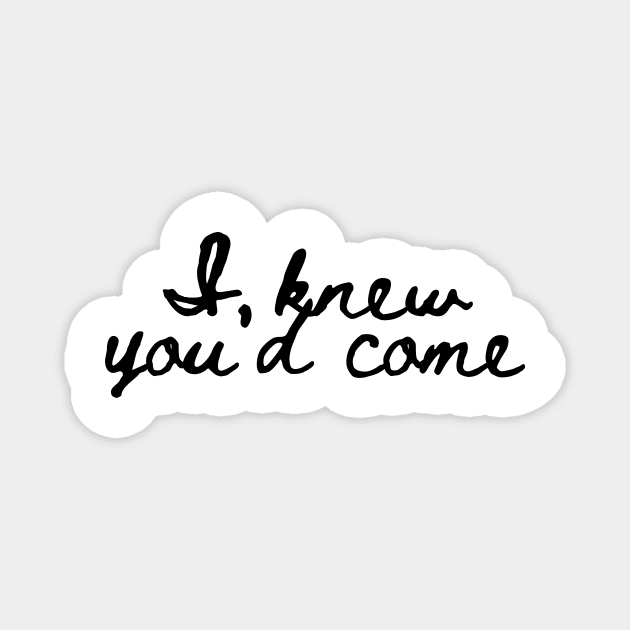 I knew you'd come - Lifes Inspirational Quotes Magnet by MikeMargolisArt