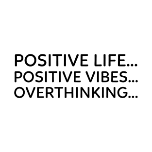 Positive life, positive vibes, overthinking | Funny - overthink T-Shirt