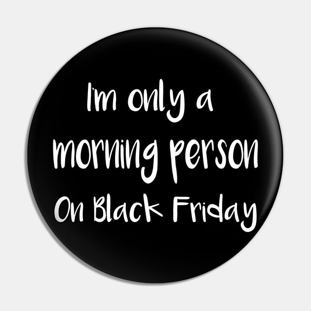 Black Friday I'm Only a Morning Person on Black Friday Pin by StacysCellar