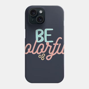 Be Colorful Phone Case