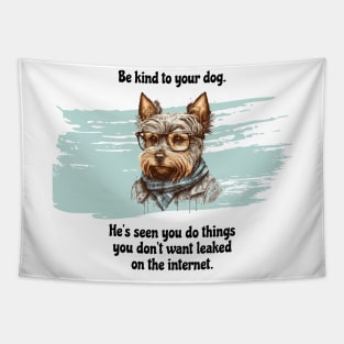 Yorkie Be Kind To Your Dog. He's Seen You Do Things You Don't Want Leaked On The Internet Tapestry